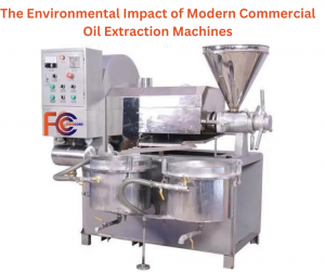 The Environmental Impact of Modern Commercial Oil Extraction Machines